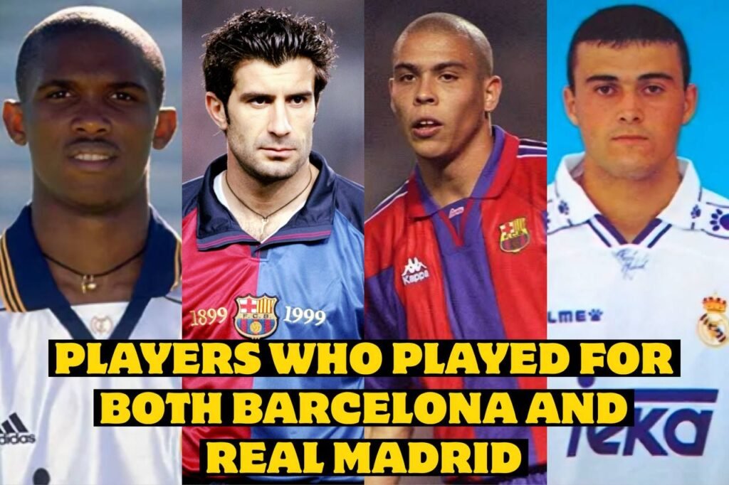 Players Who Played for Both Barcelona and Real Madrid (Complete List)