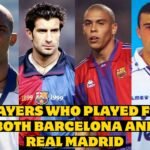 Players Who Played for Both Barcelona and Real Madrid (Complete List)
