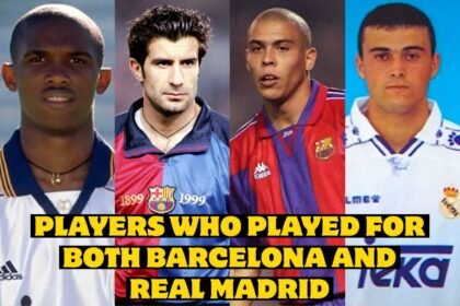 Players Who Played for Both Barcelona and Real Madrid (Complete List)